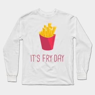 It's Fry Day Long Sleeve T-Shirt